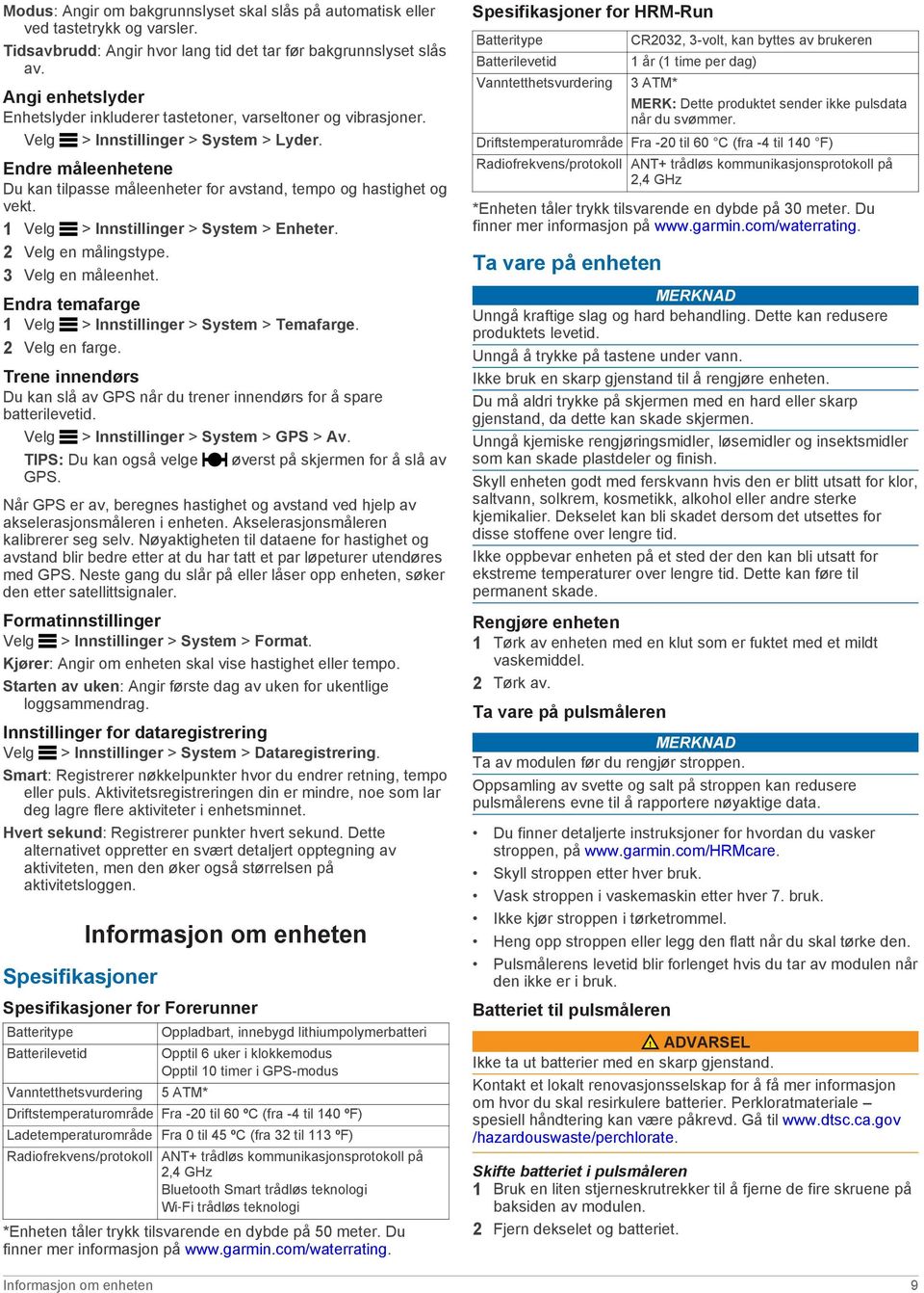 Endre måleenhetene Du kan tilpasse måleenheter for avstand, tempo og hastighet og vekt. 1 Velg > Innstillinger > System > Enheter. 2 Velg en målingstype. 3 Velg en måleenhet.