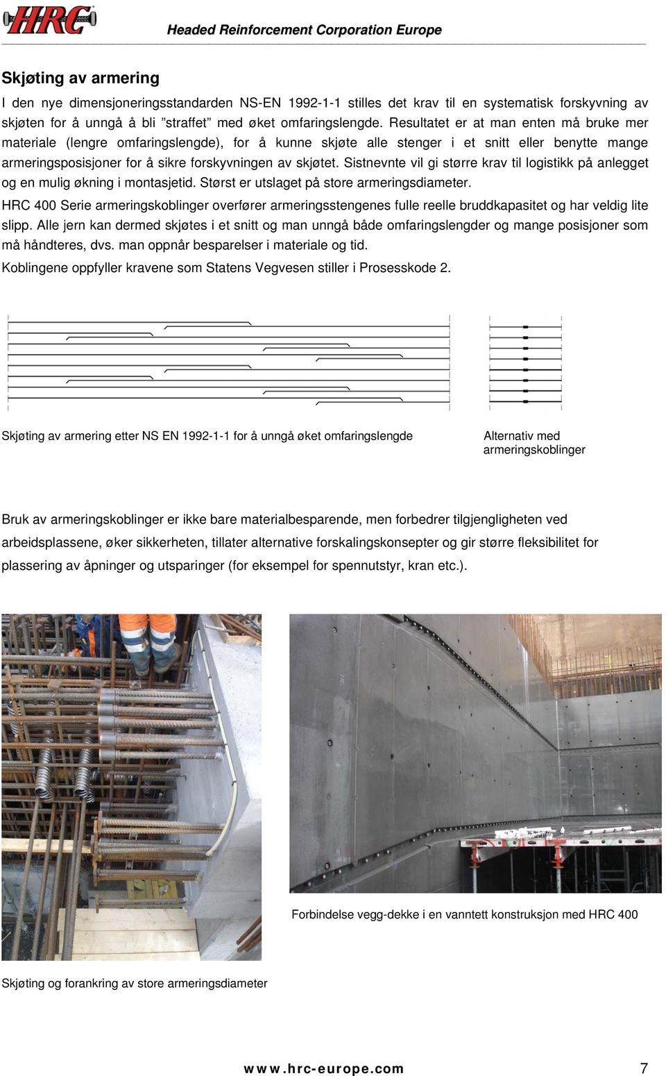 Sistnevnte vil gi større krav til logistikk på anlegget og en mulig økning i montasjetid. Størst er utslaget på store armeringsdiameter.