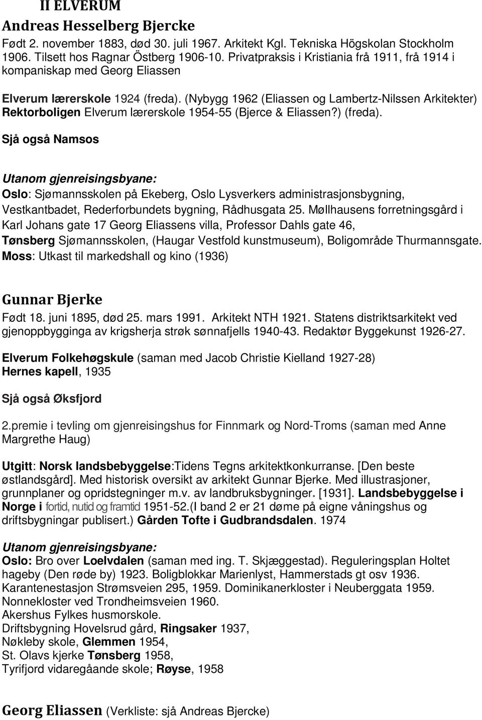(Nybygg 1962 (Eliassen og Lambertz-Nilssen Arkitekter) Rektorboligen Elverum lærerskole 1954-55 (Bjerce & Eliassen?) (freda).