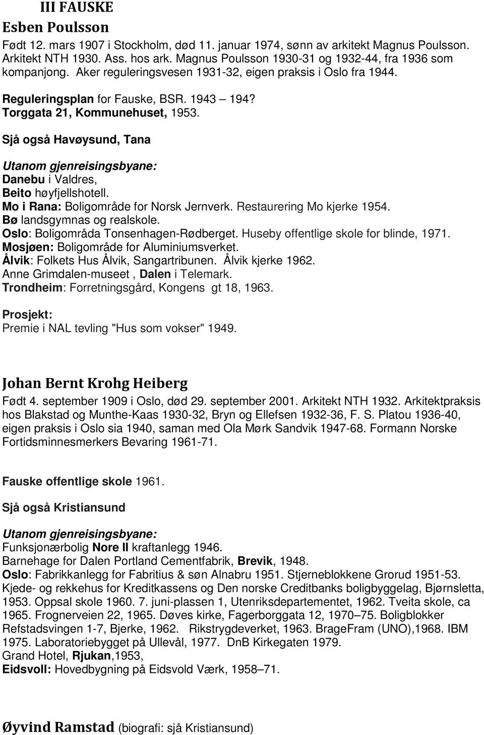 Sjå også Havøysund, Tana Danebu i Valdres, Beito høyfjellshotell. Mo i Rana: Boligområde for Norsk Jernverk. Restaurering Mo kjerke 1954. Bø landsgymnas og realskole.