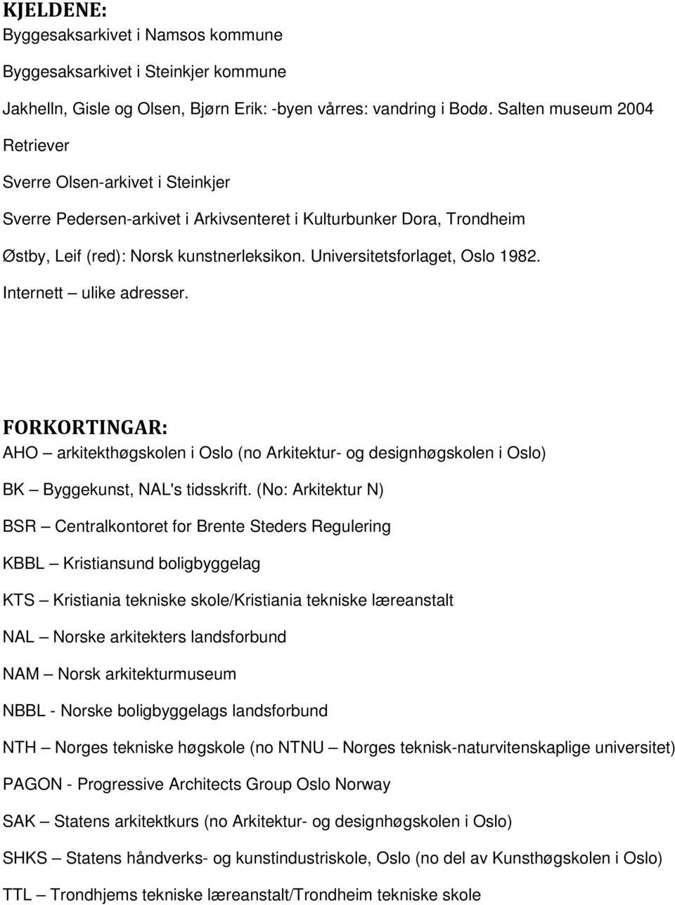 Universitetsforlaget, Oslo 1982. Internett ulike adresser. FORKORTINGAR: AHO arkitekthøgskolen i Oslo (no Arkitektur- og designhøgskolen i Oslo) BK Byggekunst, NAL's tidsskrift.