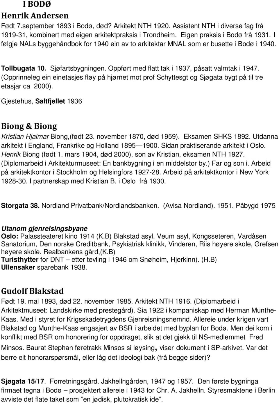 (Opprinneleg ein einetasjes fløy på hjørnet mot prof Schyttesgt og Sjøgata bygt på til tre etasjar ca 2000). Gjestehus, Saltfjellet 1936 Biong & Biong Kristian Hjalmar Biong,(født 23.