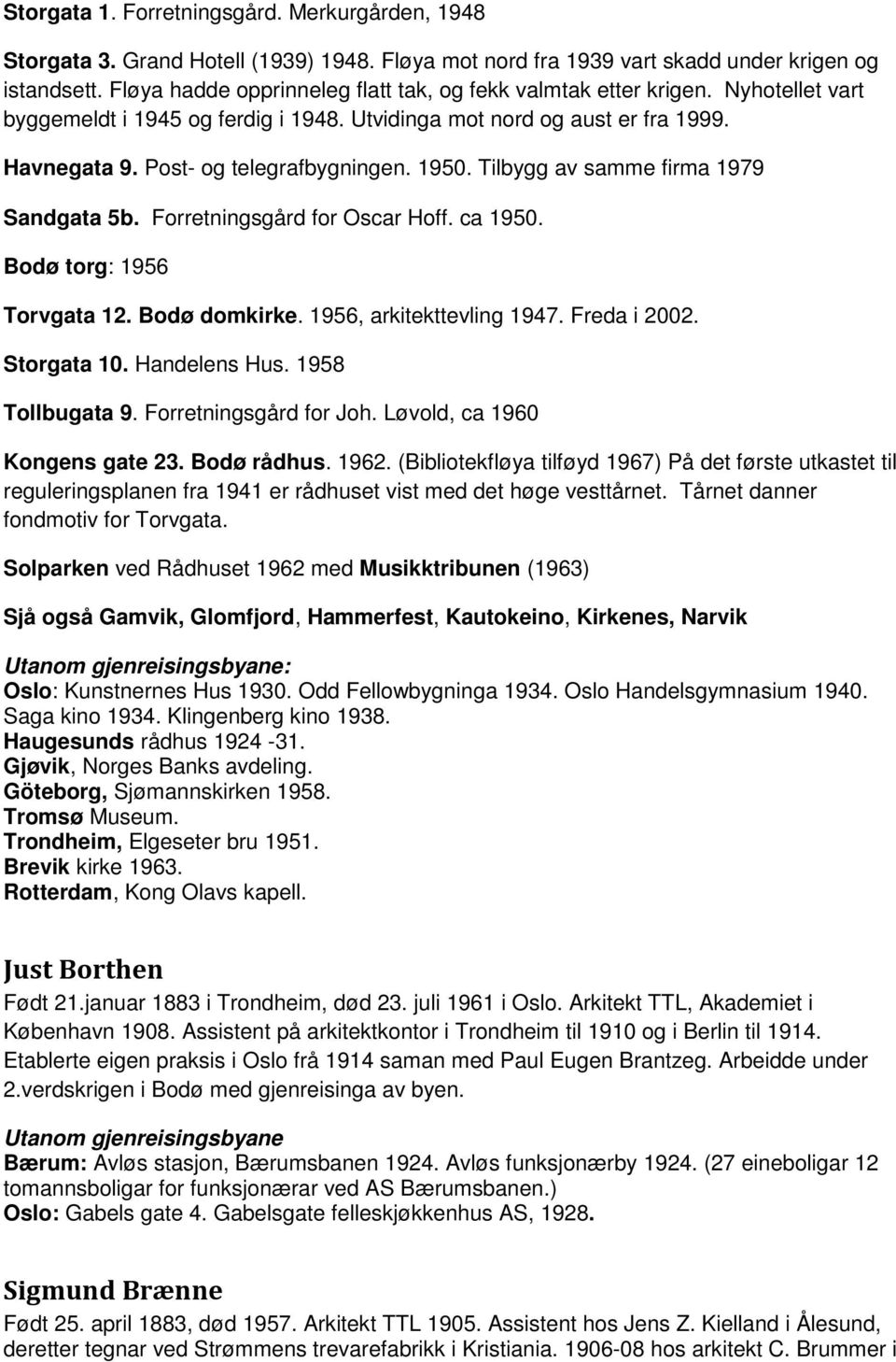 1950. Tilbygg av samme firma 1979 Sandgata 5b. Forretningsgård for Oscar Hoff. ca 1950. Bodø torg: 1956 Torvgata 12. Bodø domkirke. 1956, arkitekttevling 1947. Freda i 2002. Storgata 10.