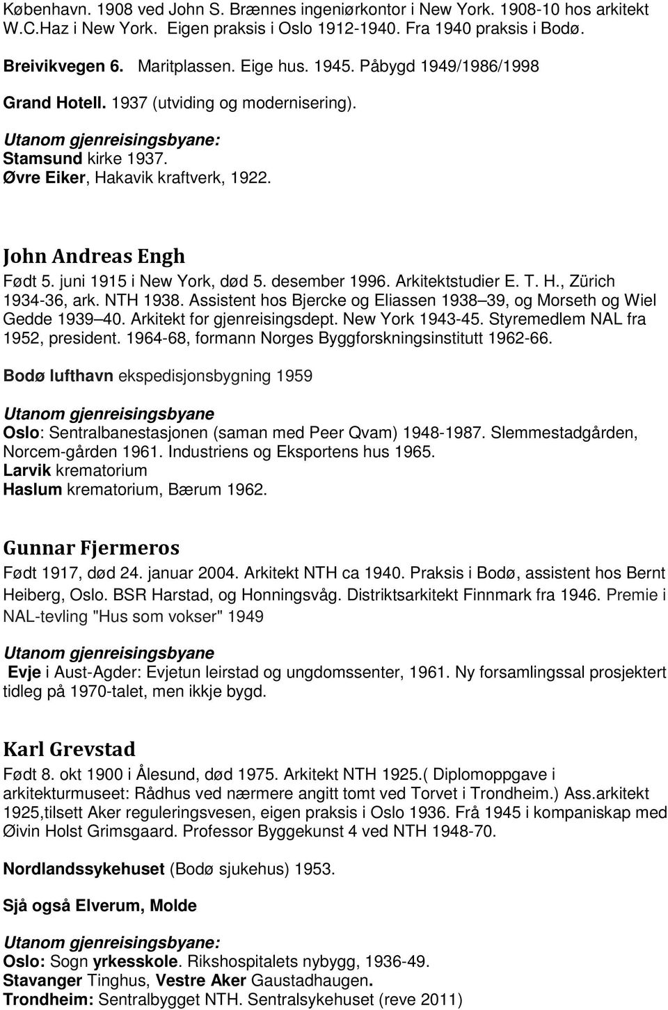desember 1996. Arkitektstudier E. T. H., Zürich 1934-36, ark. NTH 1938. Assistent hos Bjercke og Eliassen 1938 39, og Morseth og Wiel Gedde 1939 40. Arkitekt for gjenreisingsdept. New York 1943-45.