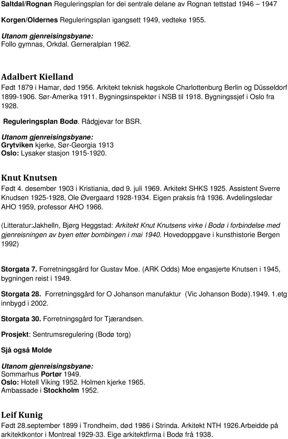 Bygningssjef i Oslo fra 1928. Reguleringsplan Bodø. Rådgjevar for BSR. Grytviken kjerke, Sør-Georgia 1913 Oslo: Lysaker stasjon 1915-1920. Knut Knutsen Født 4. desember 1903 i Kristiania, død 9.