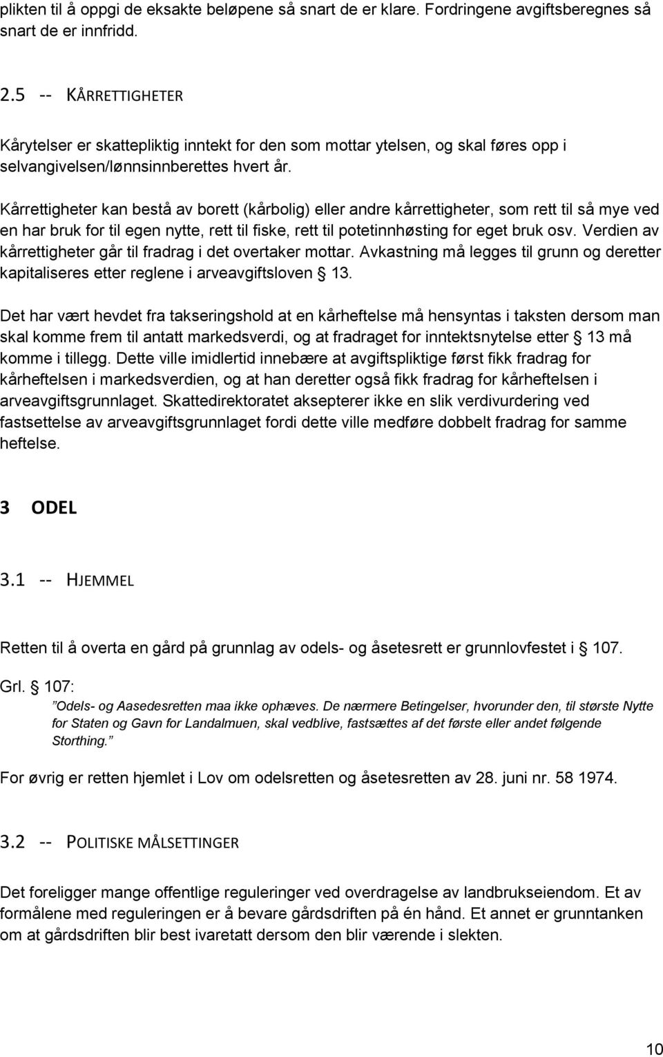 Kårrettigheter kan bestå av borett (kårbolig) eller andre kårrettigheter, som rett til så mye ved en har bruk for til egen nytte, rett til fiske, rett til potetinnhøsting for eget bruk osv.