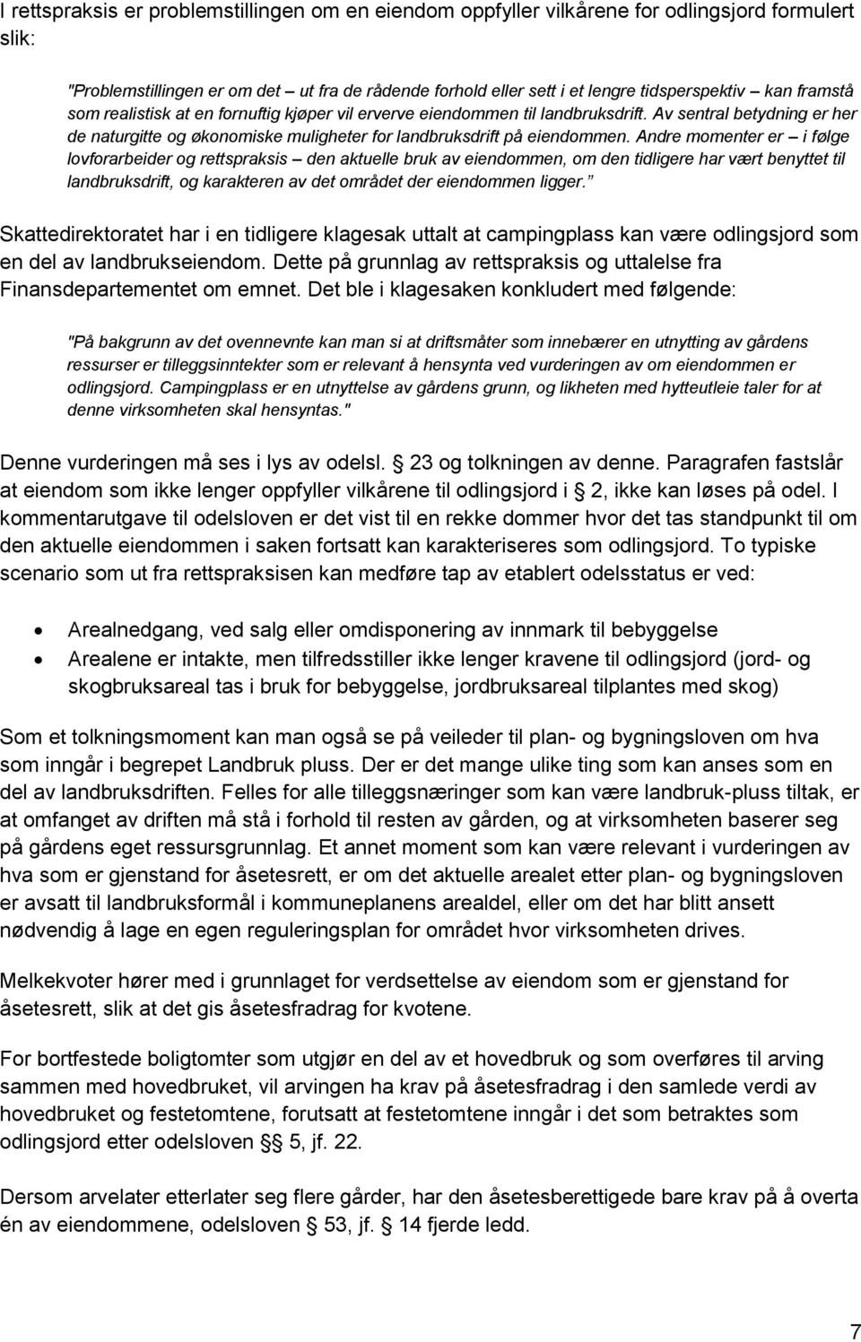 Andre momenter er i følge lovforarbeider og rettspraksis den aktuelle bruk av eiendommen, om den tidligere har vært benyttet til landbruksdrift, og karakteren av det området der eiendommen ligger.