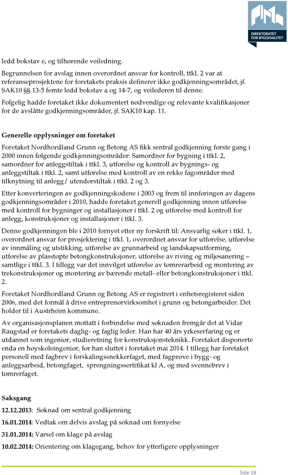 Følgelig hadde foretaket ikke dokumentert nødvendige og relevante kvalifikasjoner for de avslåtte godkjenningsområder, jf. SAK10 kap. 11.