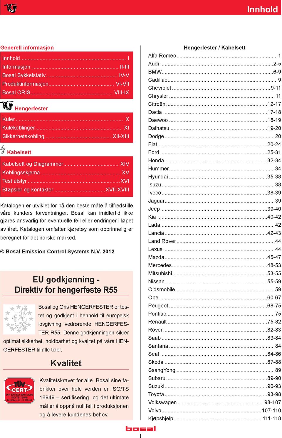 ..xvii-xviii Katalogen er utviklet for på den beste måte å tilfredstille våre kunders forventninger. Bosal kan imidlertid ikke gjøres ansvarlig for eventuelle feil eller endringer i løpet av året.