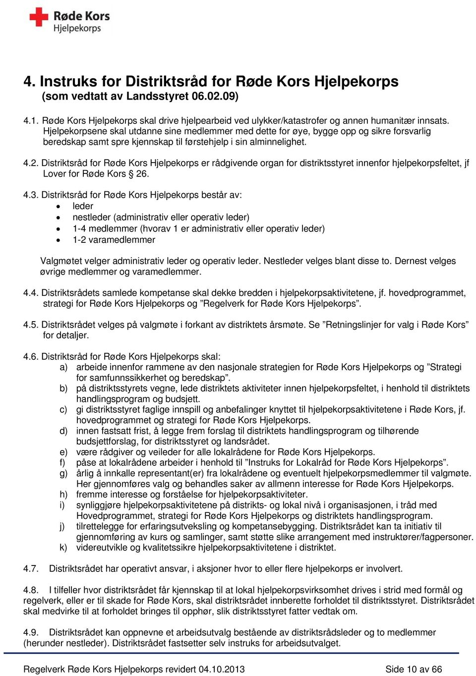 Distriktsråd for Røde Kors Hjelpekorps er rådgivende organ for distriktsstyret innenfor hjelpekorpsfeltet, jf Lover for Røde Kors 26. 4.3.