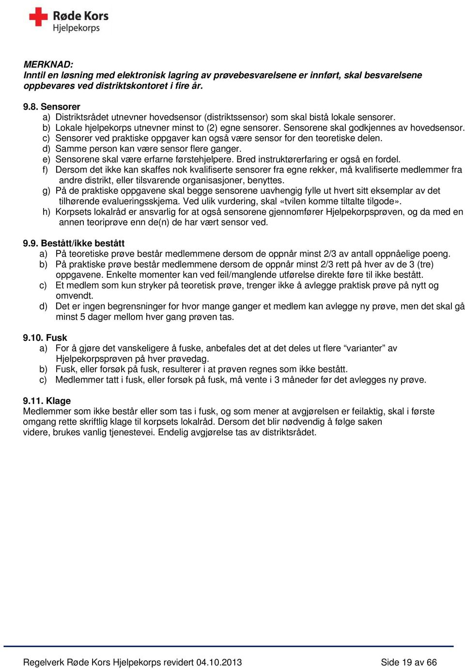 c) Sensorer ved praktiske oppgaver kan også være sensor for den teoretiske delen. d) Samme person kan være sensor flere ganger. e) Sensorene skal være erfarne førstehjelpere.