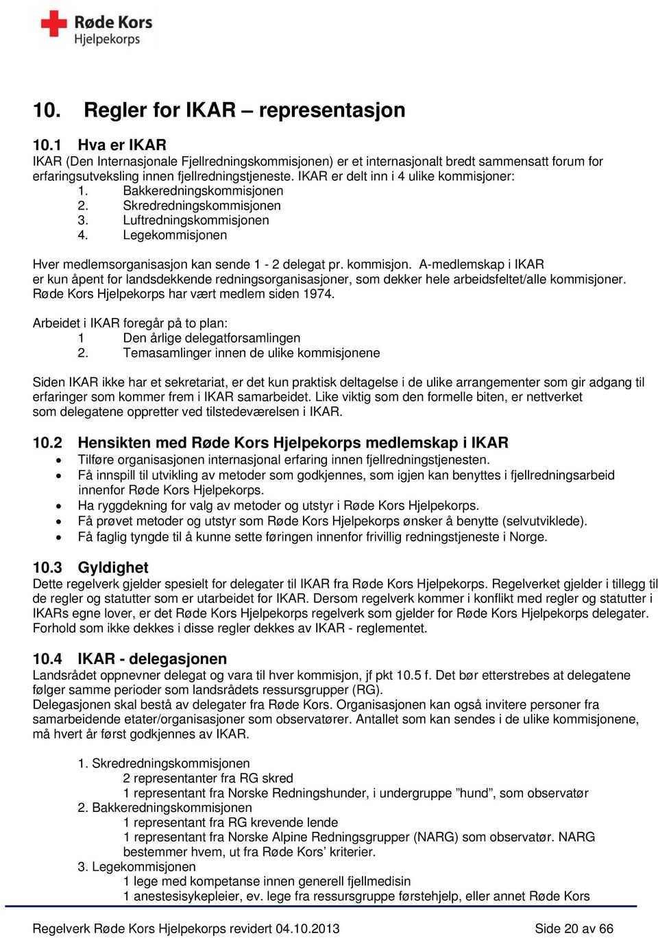 kommisjon. A-medlemskap i IKAR er kun åpent for landsdekkende redningsorganisasjoner, som dekker hele arbeidsfeltet/alle kommisjoner. Røde Kors Hjelpekorps har vært medlem siden 1974.