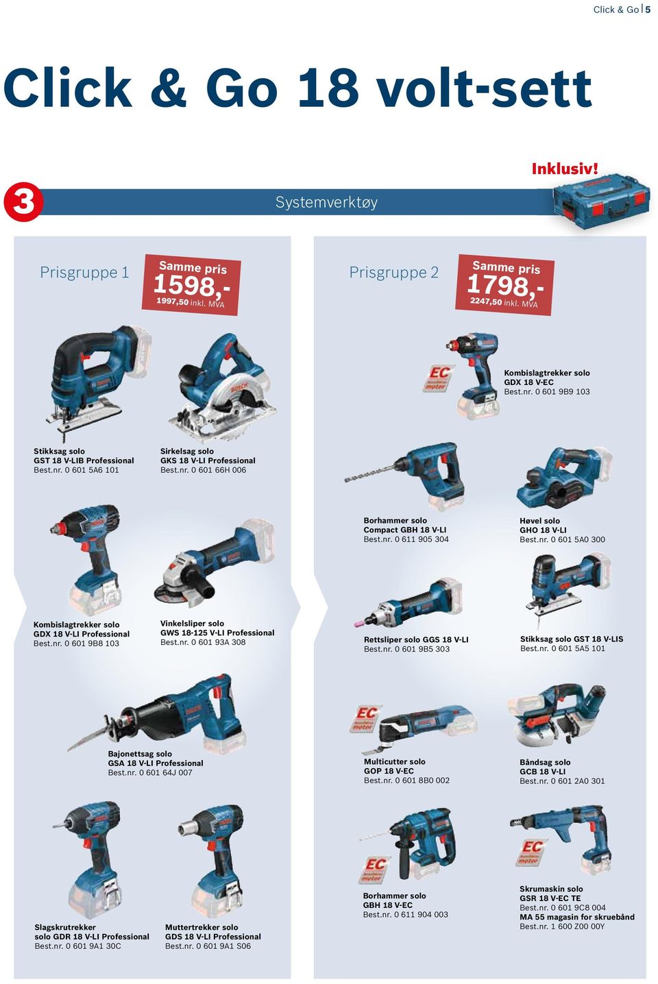 nr. 0 601 5A0 300 Kombislagtrekker solo GDX 18 V-LI Best.nr. 0 601 9B8 103 Vinkelsliper solo GWS 18-125 V-LI Best.nr. 0 601 93A 308 Rettsliper solo GGS 18 V-LI Best.nr. 0 601 9B5 303 Stikksag solo GST 18 V-LIS Best.