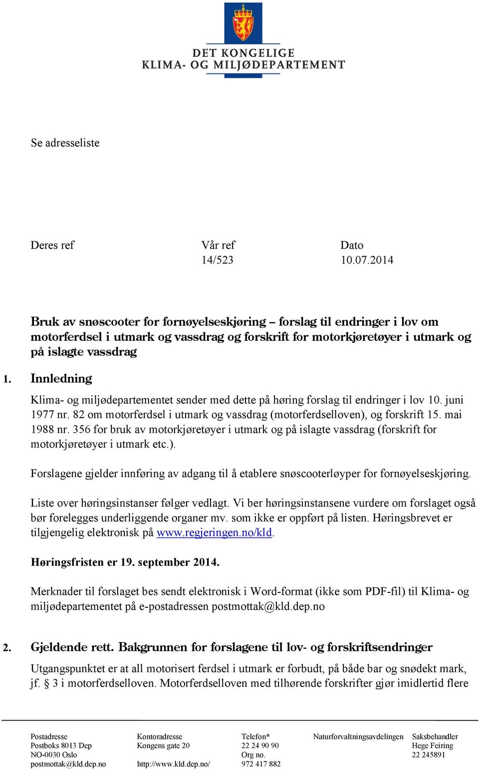 Innledning Klima- og miljødepartementet sender med dette på høring forslag til endringer i lov 10. juni 1977 nr. 82 om motorferdsel i utmark og vassdrag (motorferdselloven), og forskrift 15.