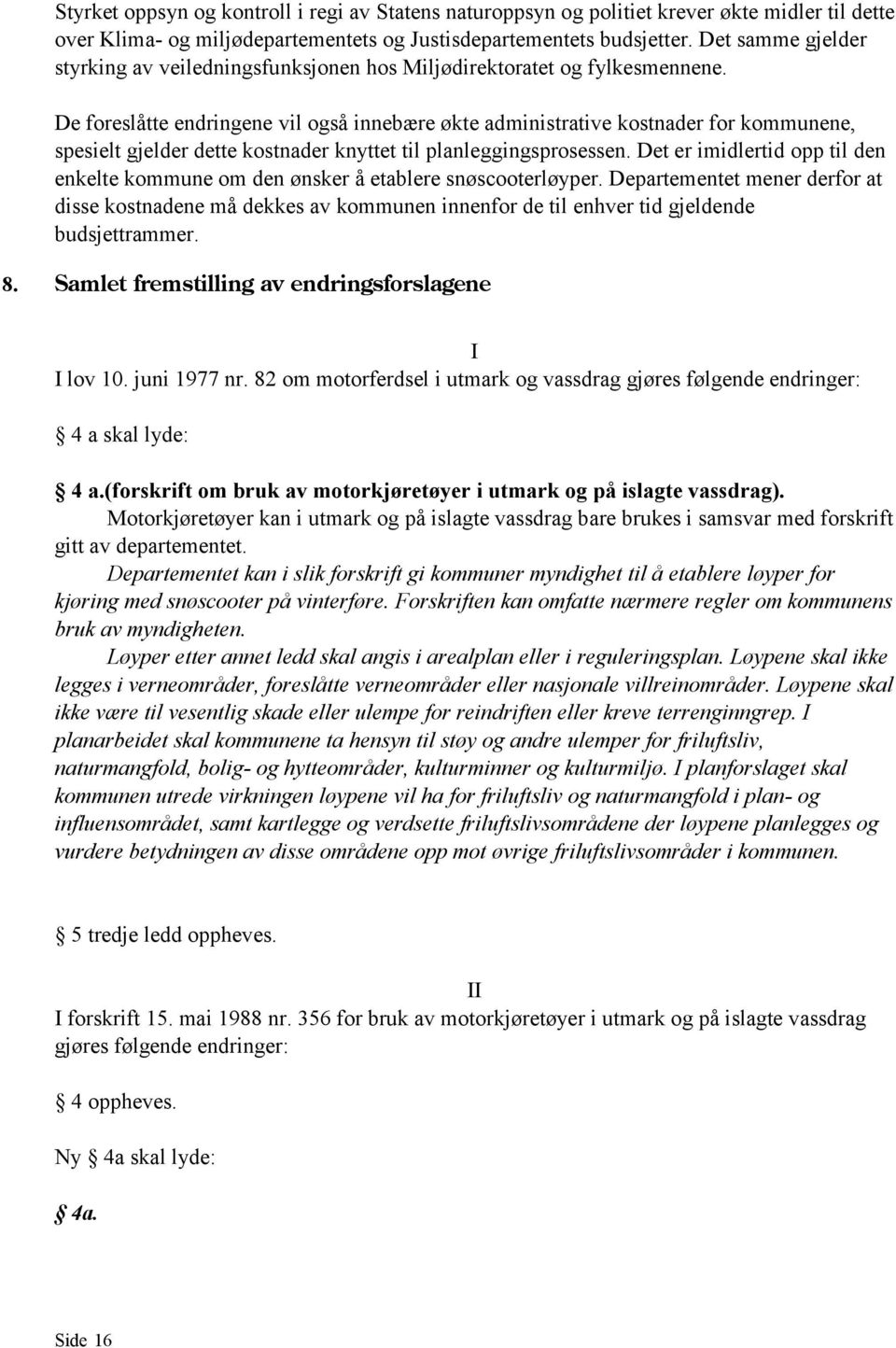 De foreslåtte endringene vil også innebære økte administrative kostnader for kommunene, spesielt gjelder dette kostnader knyttet til planleggingsprosessen.