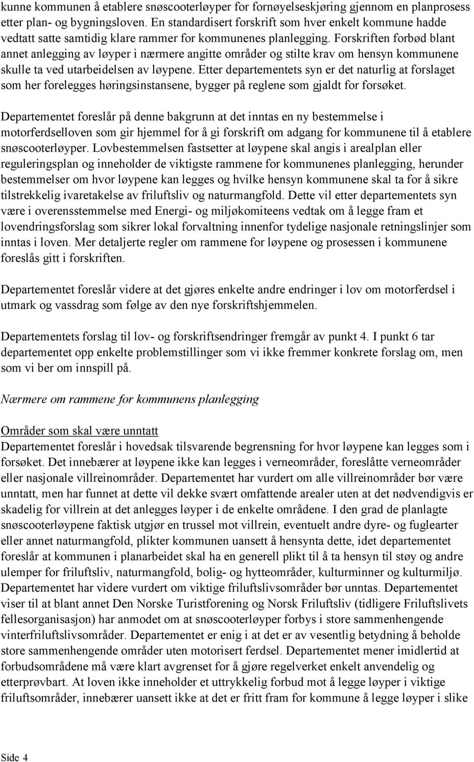 Forskriften forbød blant annet anlegging av løyper i nærmere angitte områder og stilte krav om hensyn kommunene skulle ta ved utarbeidelsen av løypene.