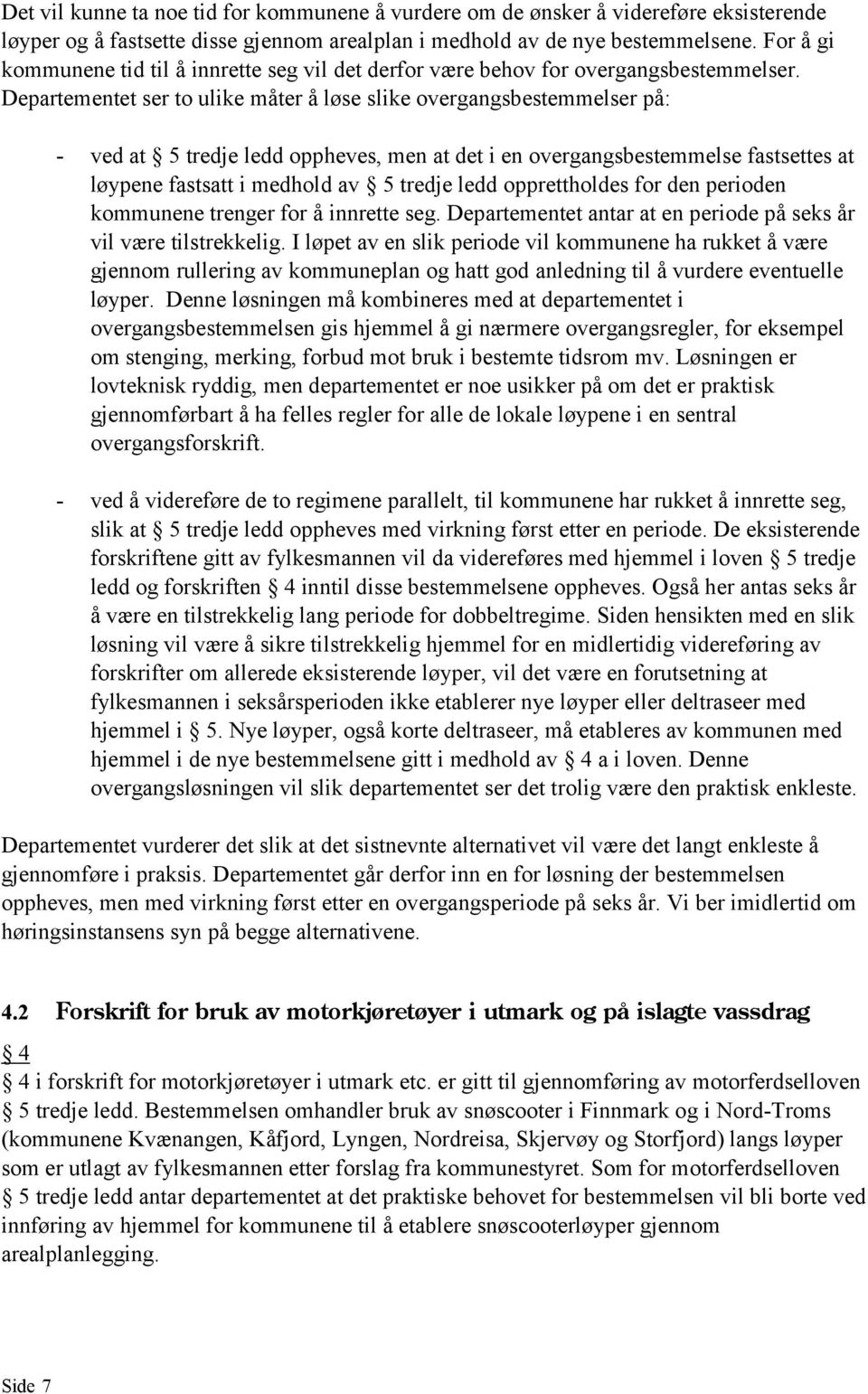 Departementet ser to ulike måter å løse slike overgangsbestemmelser på: - ved at 5 tredje ledd oppheves, men at det i en overgangsbestemmelse fastsettes at løypene fastsatt i medhold av 5 tredje ledd