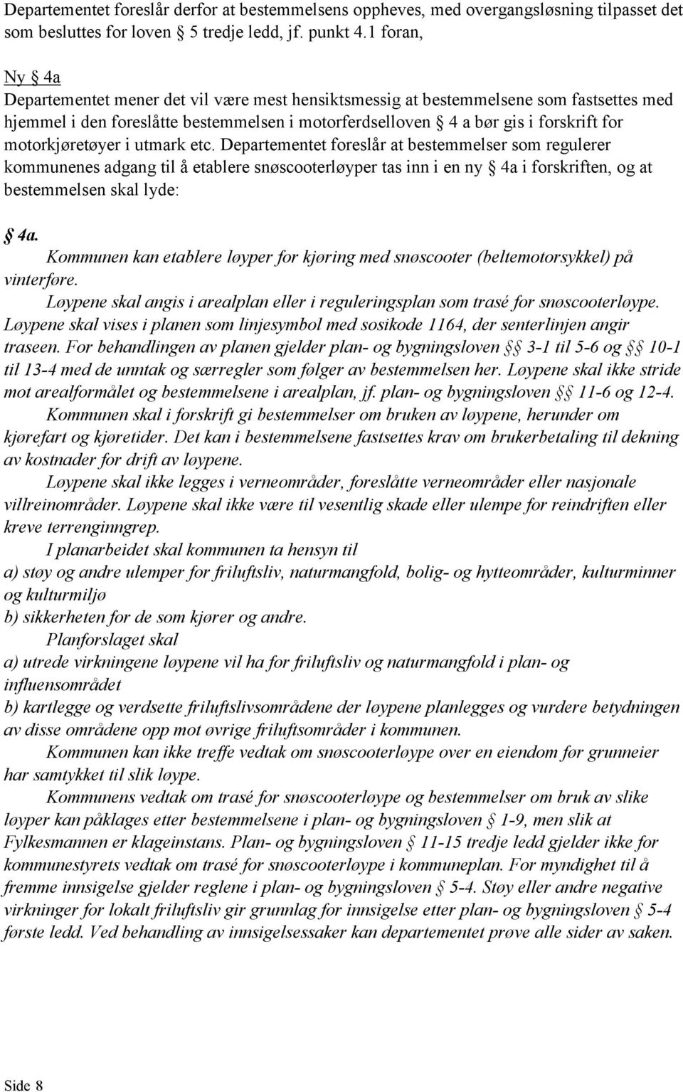 motorkjøretøyer i utmark etc. Departementet foreslår at bestemmelser som regulerer kommunenes adgang til å etablere snøscooterløyper tas inn i en ny 4a i forskriften, og at bestemmelsen skal lyde: 4a.