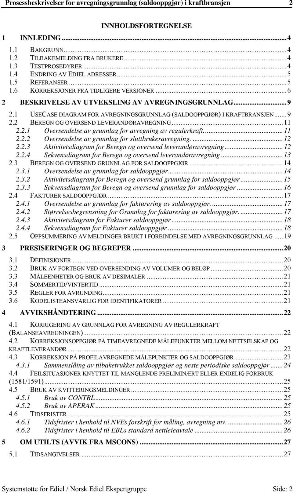 ..11 2.2.1 Oversendelse av grunnlag for avregning av regulerkraft...11 2.2.2 Oversendelse av grunnlag for sluttbrukeravregning....12 2.2.3 Aktivitetsdiagram for Beregn og oversend leverandøravregning.