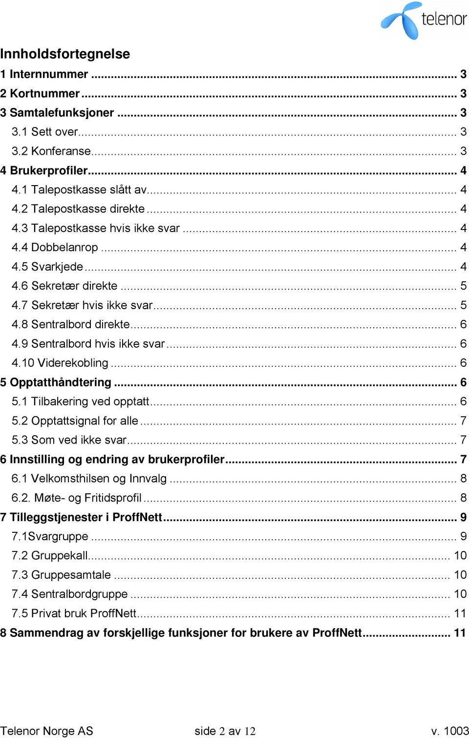 9 Sentralbord hvis ikke svar... 6 4.10 Viderekobling... 6 5 Opptatthåndtering... 6 5.1 Tilbakering ved opptatt... 6 5.2 Opptattsignal for alle... 7 5.3 Som ved ikke svar.