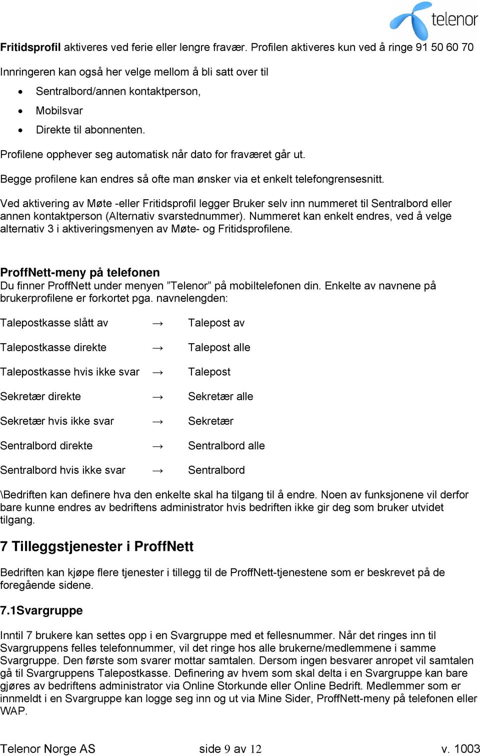 Profilene opphever seg automatisk når dato for fraværet går ut. Begge profilene kan endres så ofte man ønsker via et enkelt telefongrensesnitt.