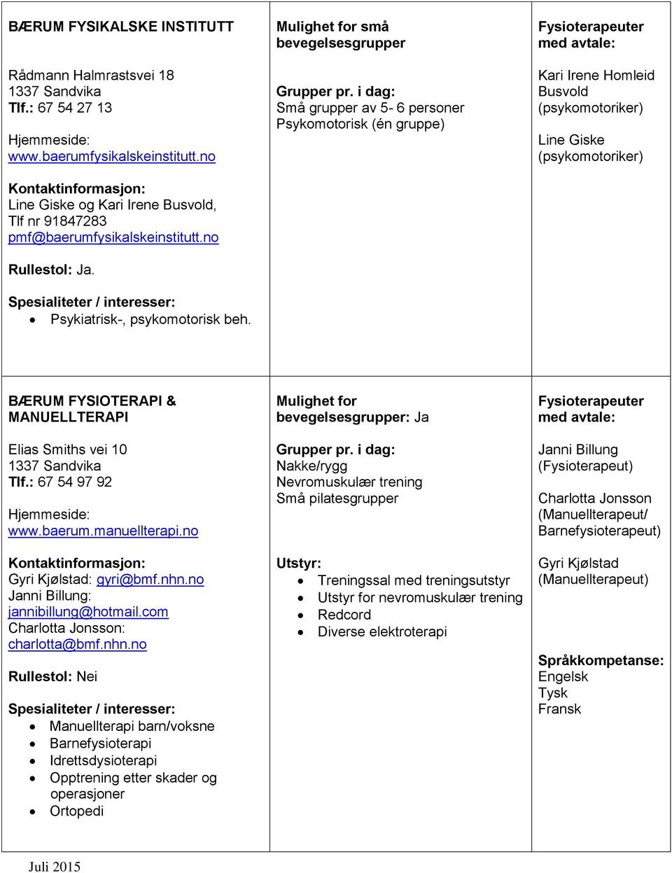 små Små grupper av 5-6 personer Psykomotorisk (én gruppe) Kari Irene Homleid Busvold (psykomotoriker) Line Giske (psykomotoriker) BÆRUM FYSIOTERAPI & MANUELLTERAPI Elias Smiths vei 10 1337 Sandvika