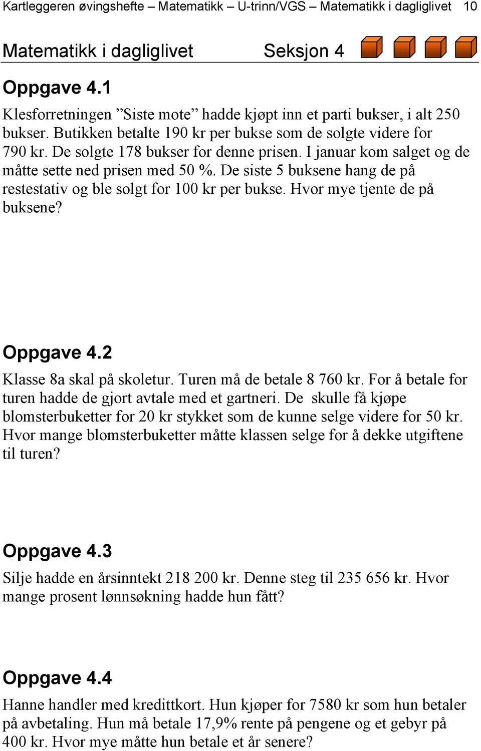 I januar kom salget og de måtte sette ned prisen med 50 %. De siste 5 buksene hang de på restestativ og ble solgt for 100 kr per bukse. Hvor mye tjente de på buksene? Oppgave 4.