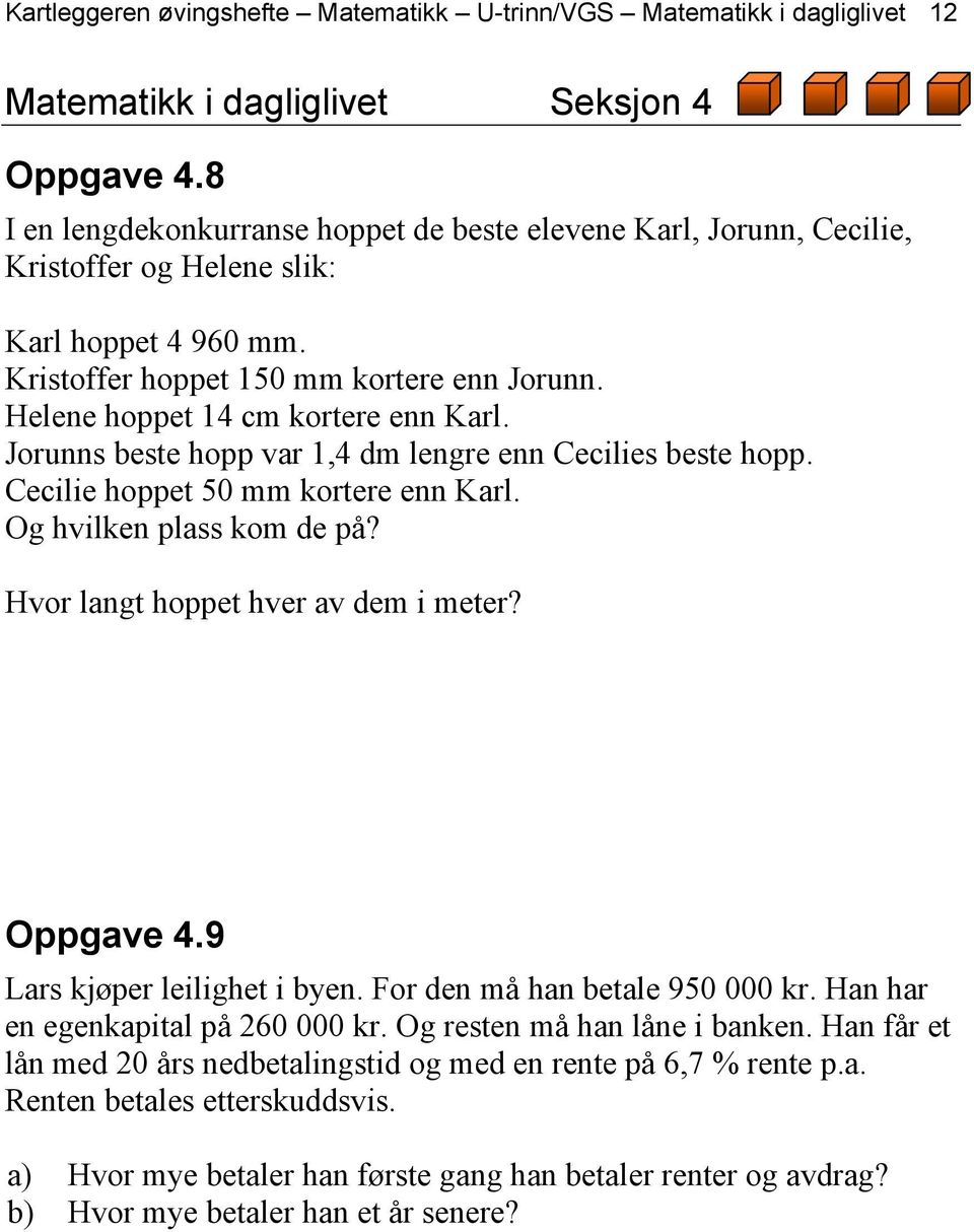 Helene hoppet 14 cm kortere enn Karl. Jorunns beste hopp var 1,4 dm lengre enn Cecilies beste hopp. Cecilie hoppet 50 mm kortere enn Karl. Og hvilken plass kom de på?