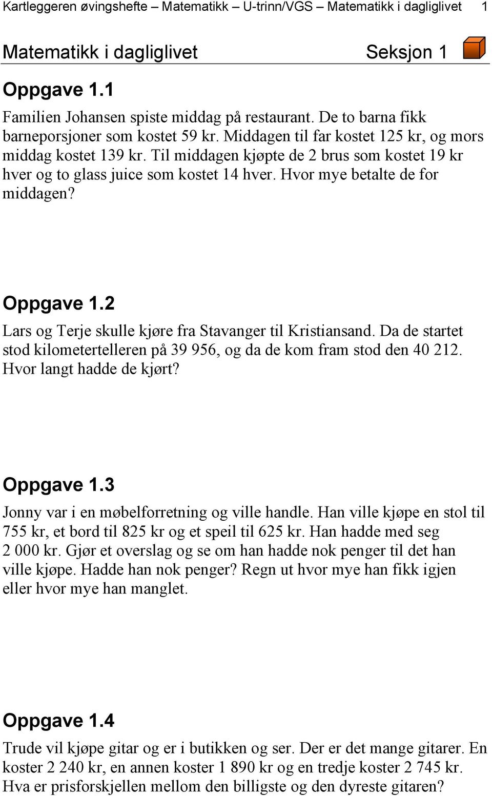 Til middagen kjøpte de 2 brus som kostet 19 kr hver og to glass juice som kostet 14 hver. Hvor mye betalte de for middagen? Oppgave 1.2 Lars og Terje skulle kjøre fra Stavanger til Kristiansand.