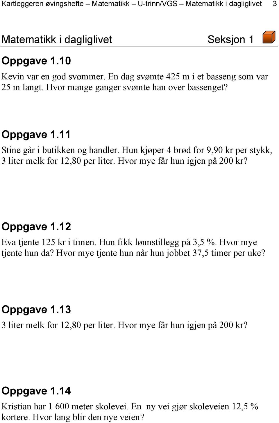 Hun kjøper 4 brød for 9,90 kr per stykk, 3 liter melk for 12,80 per liter. Hvor mye får hun igjen på 200 kr? Oppgave 1.12 Eva tjente 125 kr i timen. Hun fikk lønnstillegg på 3,5 %.