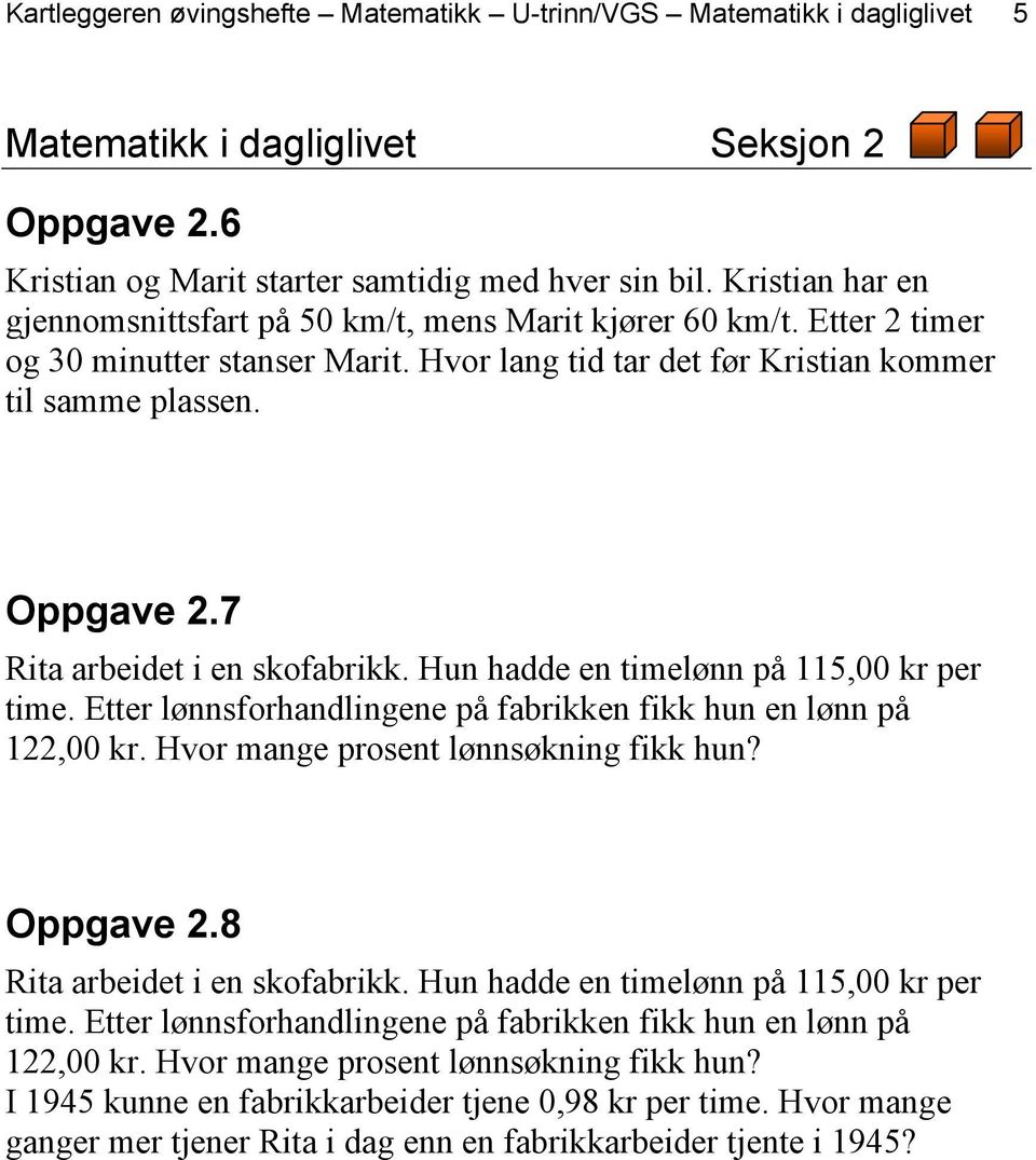 7 Rita arbeidet i en skofabrikk. Hun hadde en timelønn på 115,00 kr per time. Etter lønnsforhandlingene på fabrikken fikk hun en lønn på 122,00 kr. Hvor mange prosent lønnsøkning fikk hun? Oppgave 2.