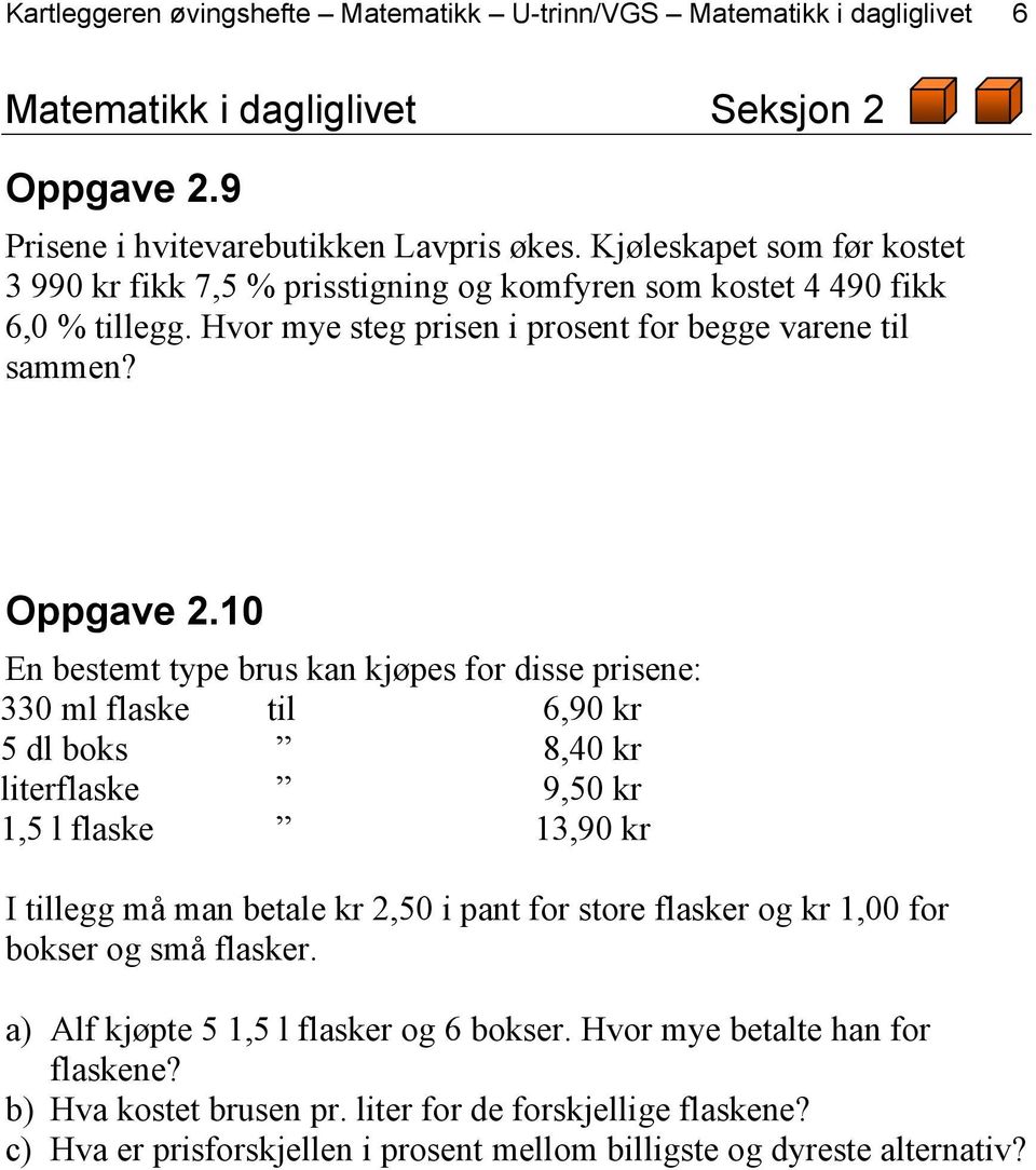 10 En bestemt type brus kan kjøpes for disse prisene: 330 ml flaske 5 dl boks literflaske 1,5 l flaske til 6,90 kr 8,40 kr 9,50 kr 13,90 kr I tillegg må man betale kr 2,50 i pant for store flasker