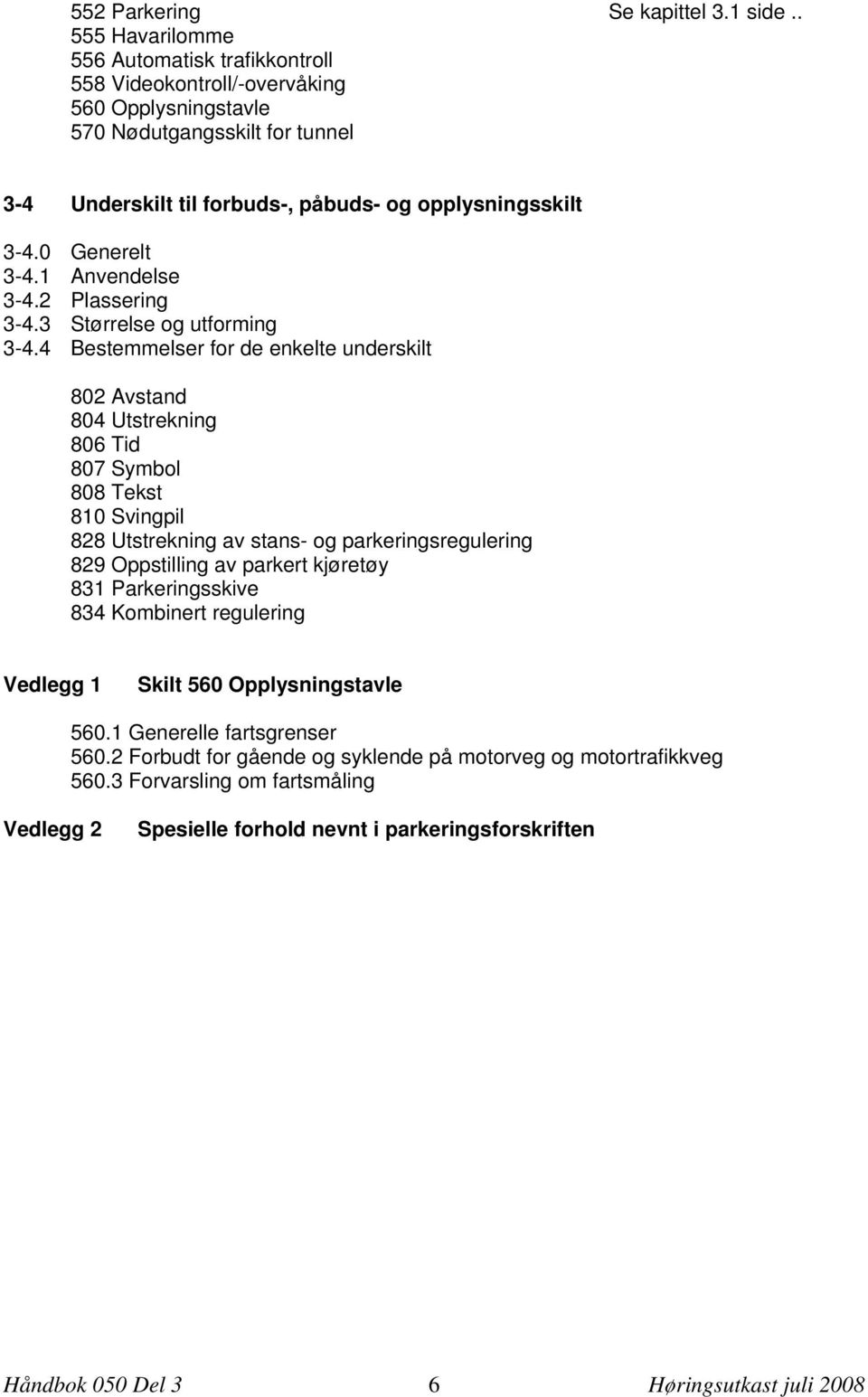 0 Generelt 3-4.1 Anvendelse 3-4.2 Plassering 3-4.3 Størrelse og utforming 3-4.