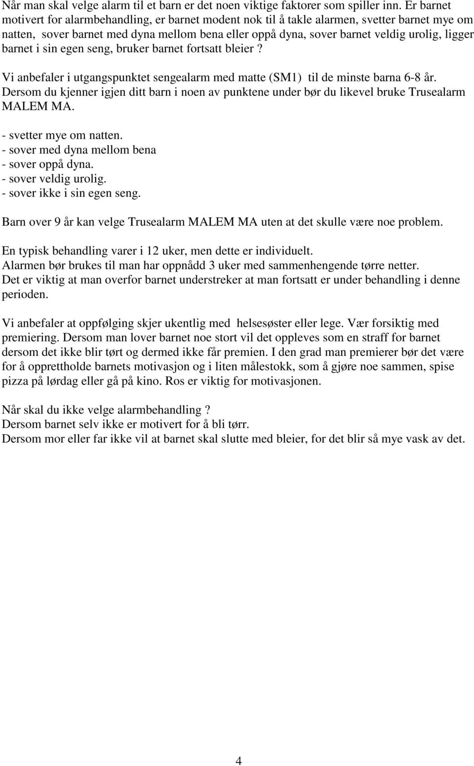 barnet i sin egen seng, bruker barnet fortsatt bleier? Vi anbefaler i utgangspunktet sengealarm med matte (SM1) til de minste barna 6-8 år.