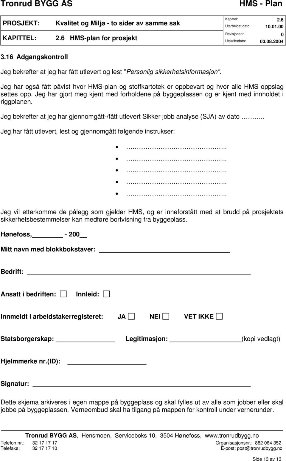 Jeg bekrefter at jeg har gjennomgått-/fått utlevert Sikker jobb analyse (SJA) av dato.. Jeg har fått utlevert, lest og gjennomgått følgende instrukser:.