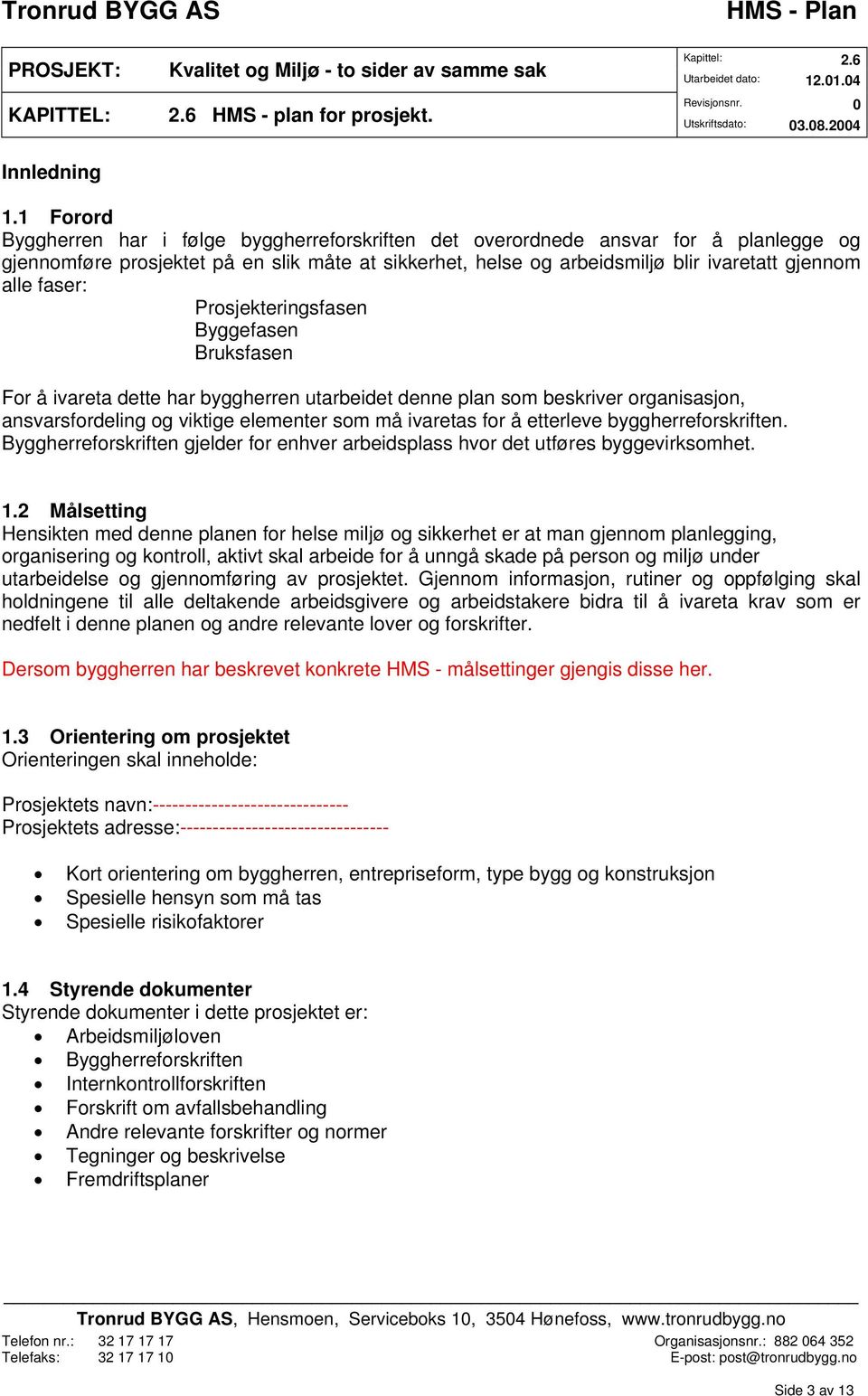 faser: Prosjekteringsfasen Byggefasen Bruksfasen For å ivareta dette har byggherren utarbeidet denne plan som beskriver organisasjon, ansvarsfordeling og viktige elementer som må ivaretas for å