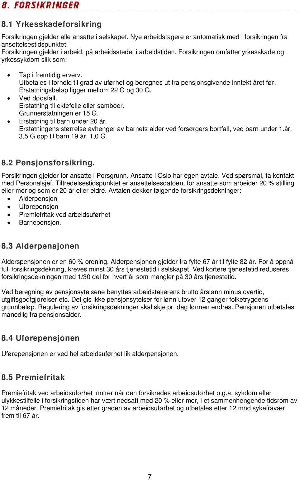 Utbetales i forhold til grad av uførhet og beregnes ut fra pensjonsgivende inntekt året før. Erstatningsbeløp ligger mellom 22 G og 30 G. Ved dødsfall. Erstatning til ektefelle eller samboer.