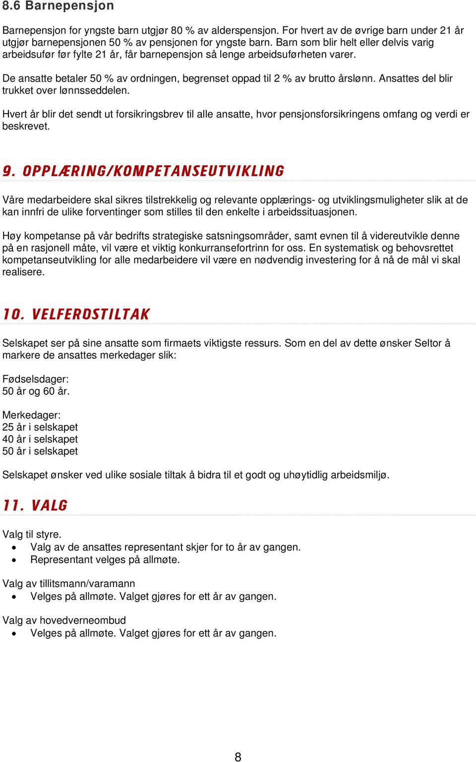 Ansattes del blir trukket over lønnsseddelen. Hvert år blir det sendt ut forsikringsbrev til alle ansatte, hvor pensjonsforsikringens omfang og verdi er beskrevet. 9.