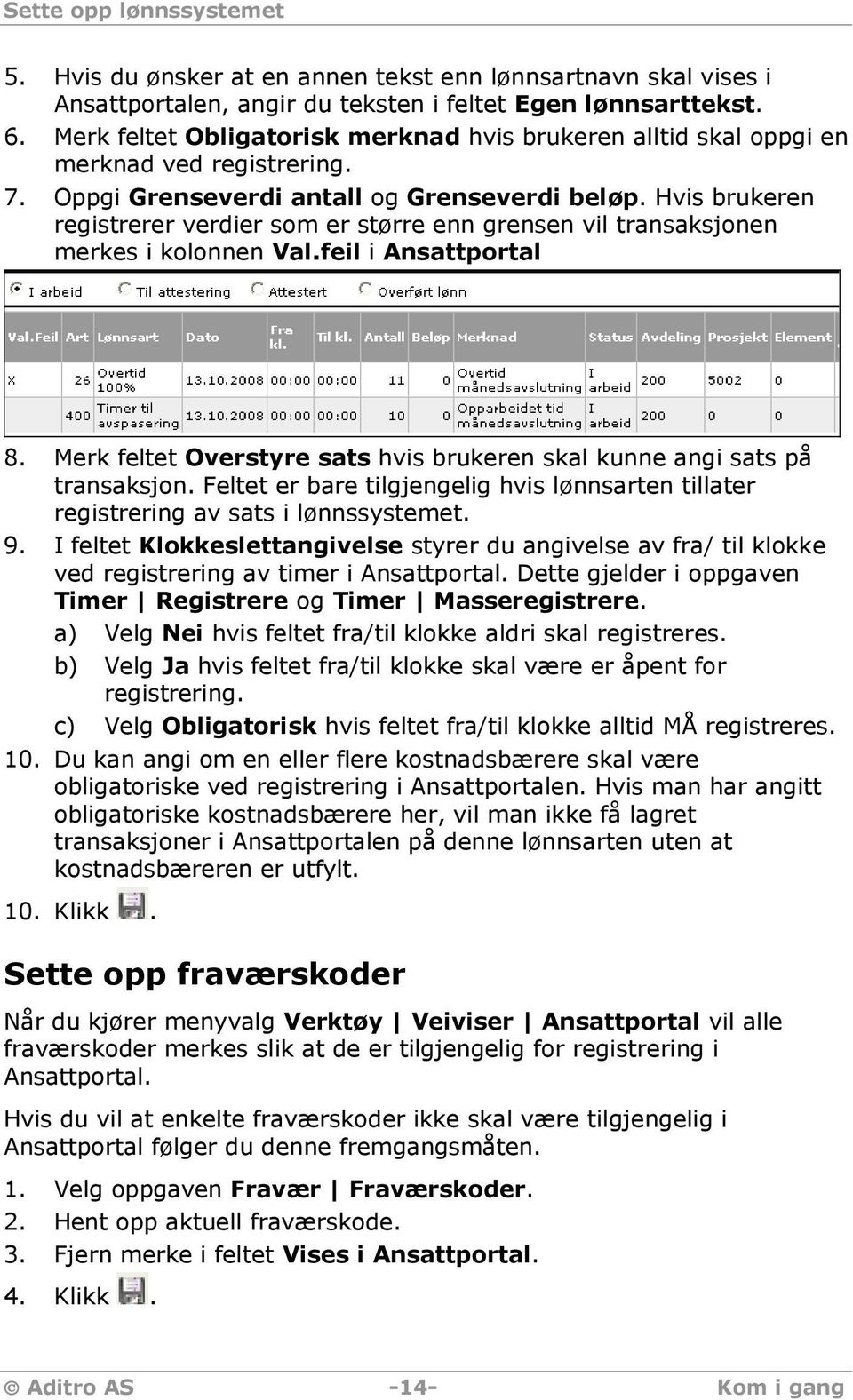 Hvis brukeren registrerer verdier som er større enn grensen vil transaksjonen merkes i kolonnen Val.feil i Ansattportal 8. Merk feltet Overstyre sats hvis brukeren skal kunne angi sats på transaksjon.