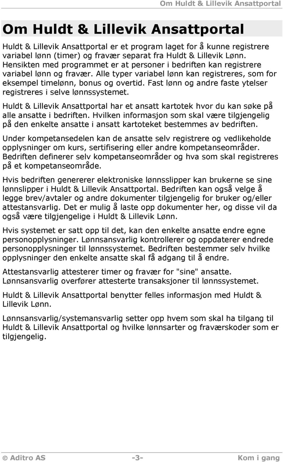 Fast lønn og andre faste ytelser registreres i selve lønnssystemet. Huldt & Lillevik Ansattportal har et ansatt kartotek hvor du kan søke på alle ansatte i bedriften.