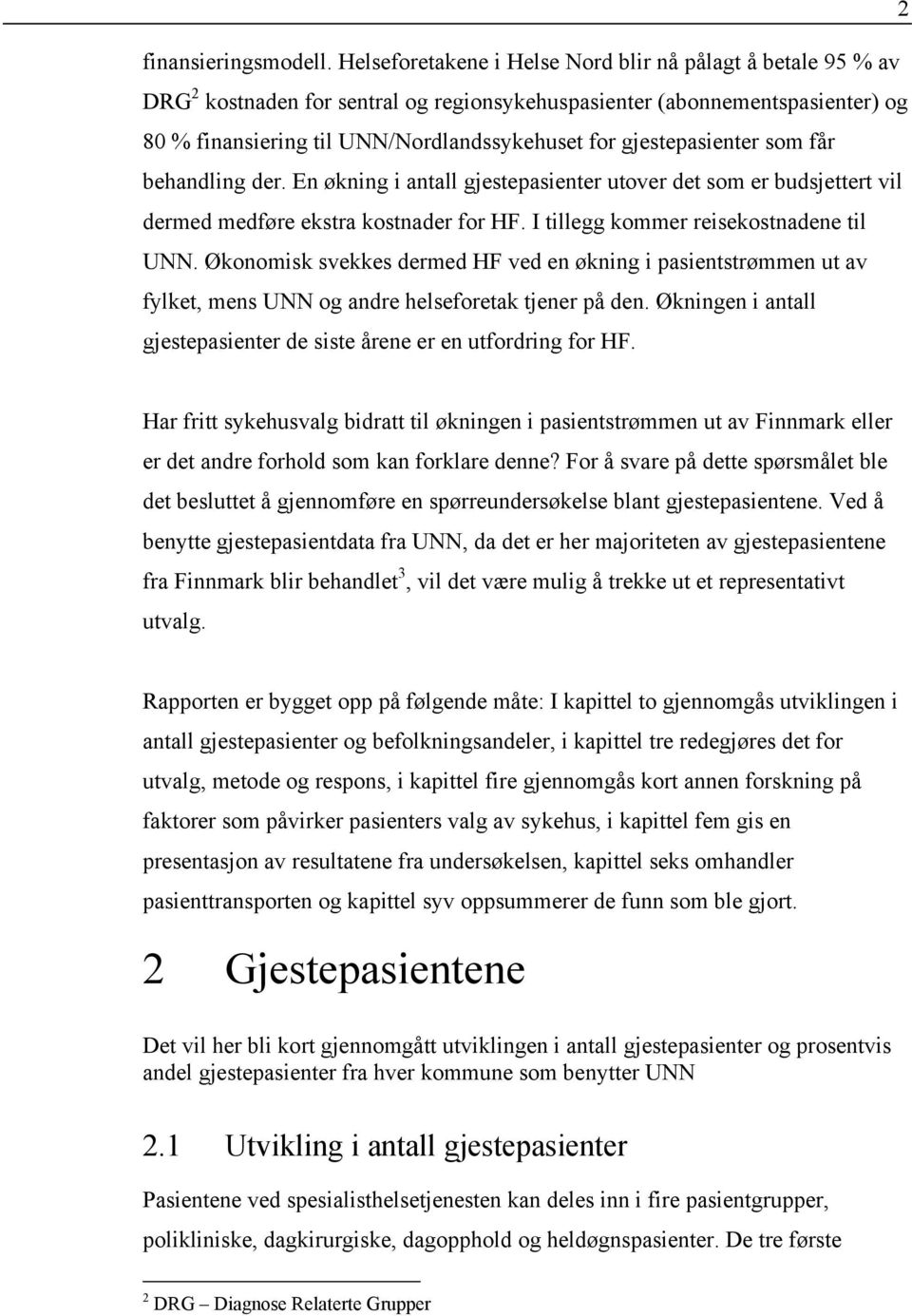 gjestepasienter som får behandling der. En økning i antall gjestepasienter utover det som er budsjettert vil dermed medføre ekstra kostnader for HF. I tillegg kommer reisekostnadene til UNN.