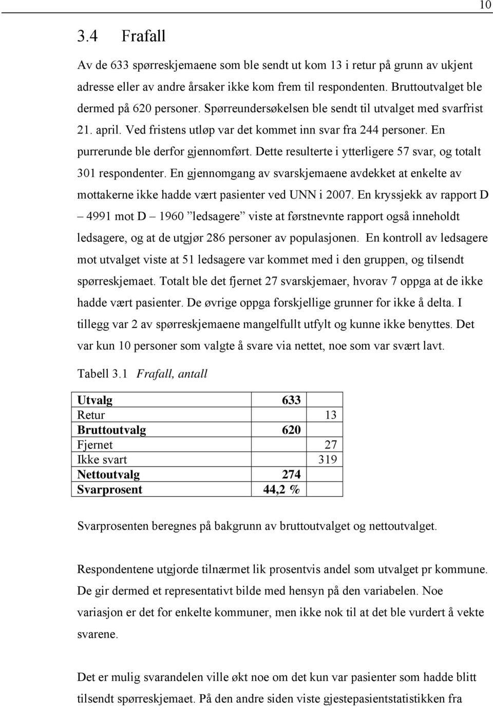 Dette resulterte i ytterligere 57 svar, og totalt 301 respondenter. En gjennomgang av svarskjemaene avdekket at enkelte av mottakerne ikke hadde vært pasienter ved UNN i 2007.