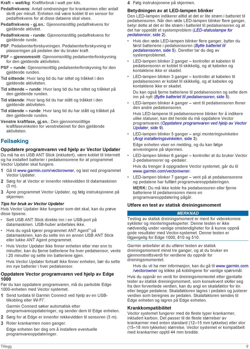 Pedalfrekvens - runde: Gjennomsnittlig pedalfrekvens for gjeldende runde. PSF: Pedalsenterforskyvningen. Pedalsenterforskyvning er plasseringen på pedalen der du bruker kraft.