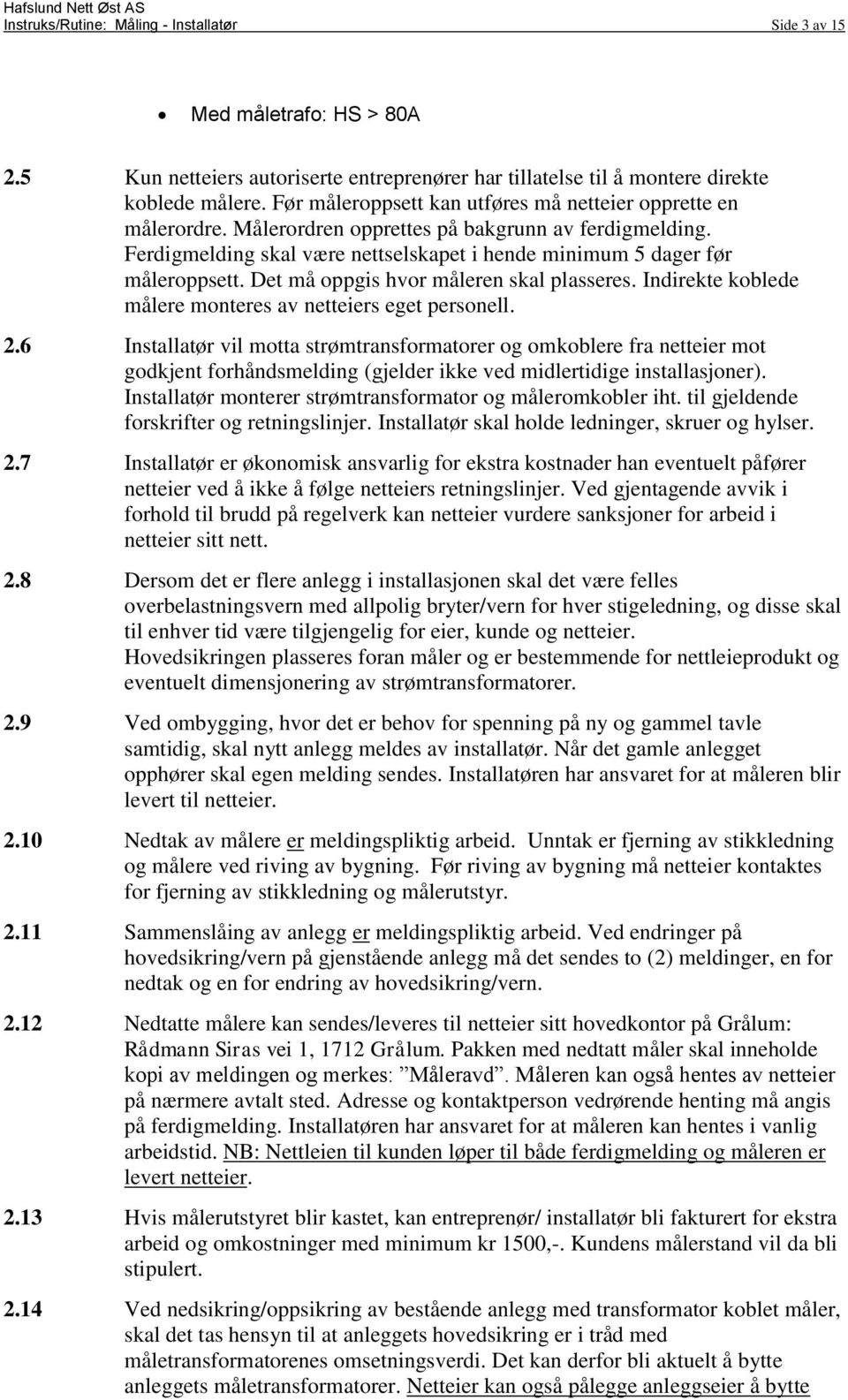 Det må oppgis hvor måleren skal plasseres. Indirekte koblede målere monteres av netteiers eget personell. 2.