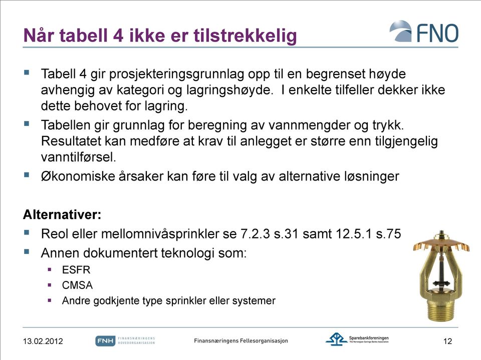 Resultatet kan medføre at krav til anlegget er større enn tilgjengelig vanntilførsel.