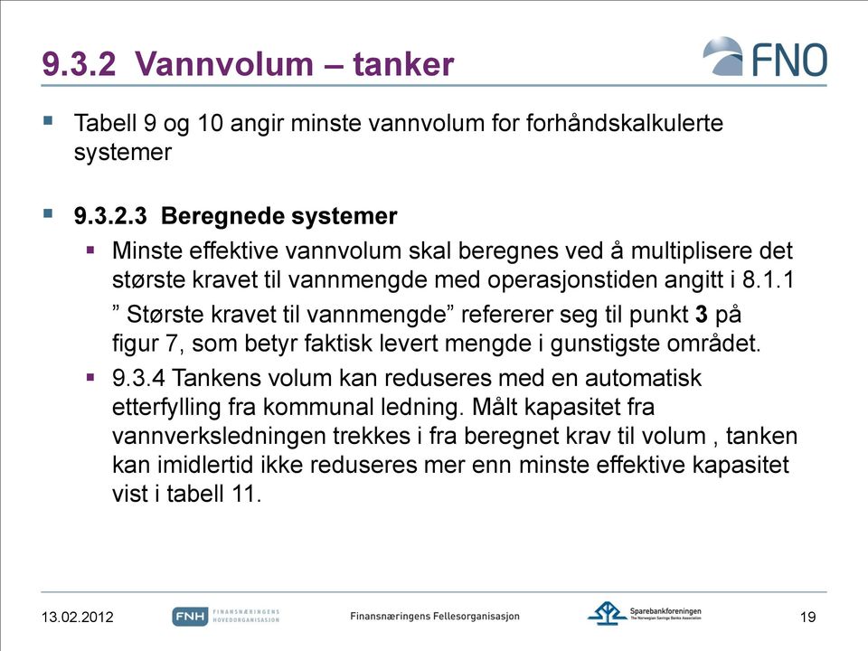 Målt kapasitet fra vannverksledningen trekkes i fra beregnet krav til volum, tanken kan imidlertid ikke reduseres mer enn minste effektive kapasitet vist i