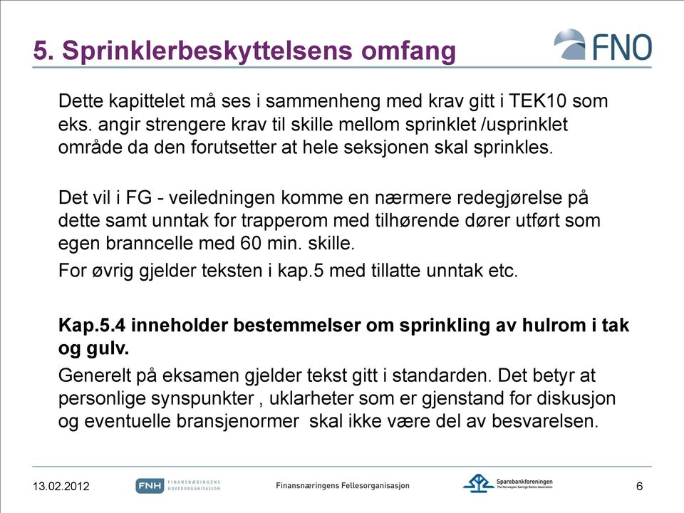 Det vil i FG - veiledningen komme en nærmere redegjørelse på dette samt unntak for trapperom med tilhørende dører utført som egen branncelle med 60 min. skille.