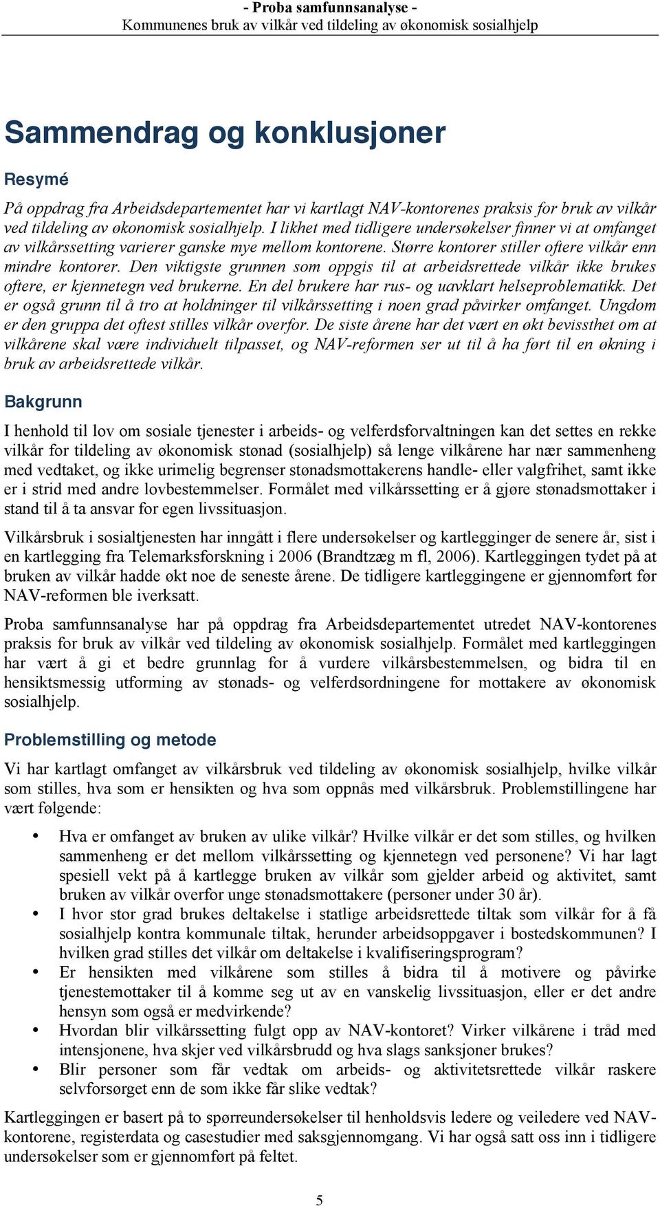 Den viktigste grunnen som oppgis til at arbeidsrettede vilkår ikke brukes oftere, er kjennetegn ved brukerne. En del brukere har rus- og uavklart helseproblematikk.