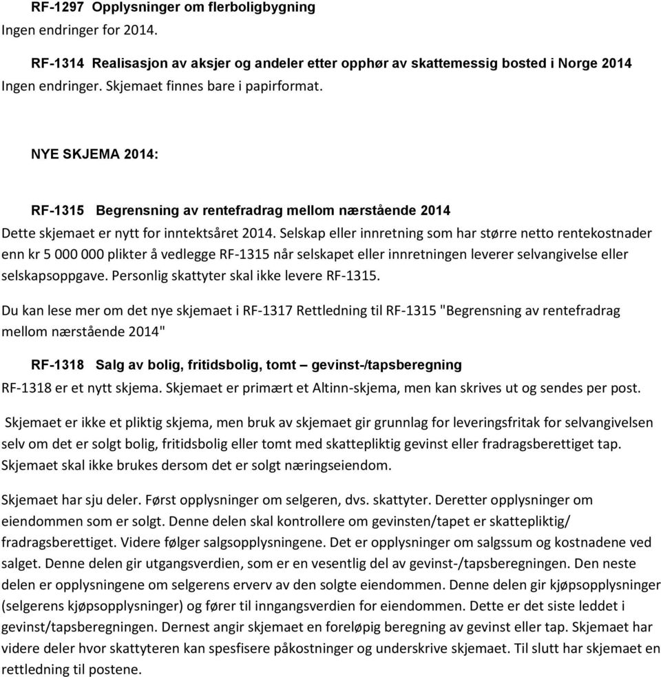 Selskap eller innretning som har større netto rentekostnader enn kr 5 000 000 plikter å vedlegge RF-1315 når selskapet eller innretningen leverer selvangivelse eller selskapsoppgave.