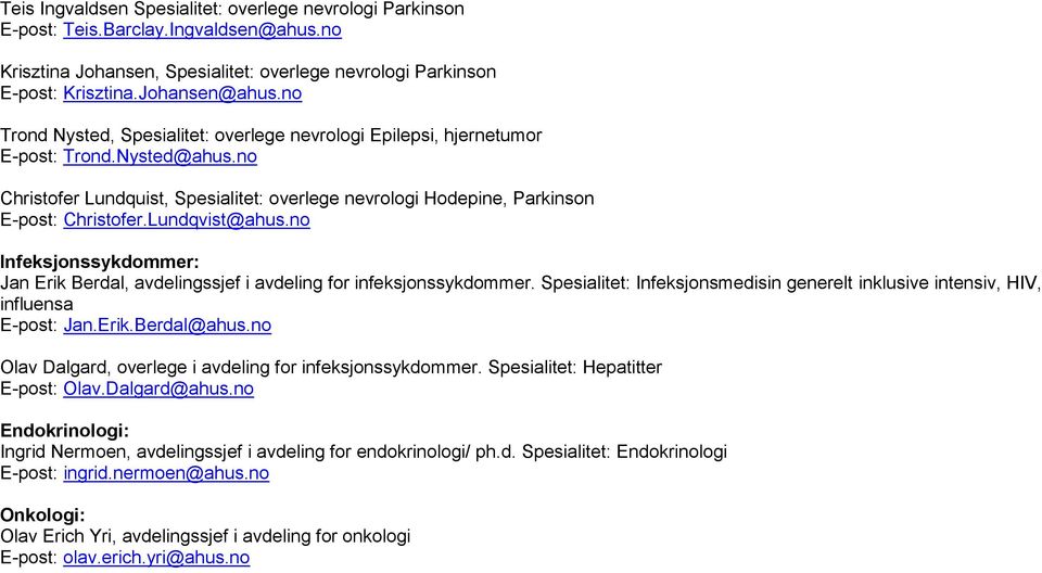 Lundqvist@ahus.no Infeksjonssykdommer: Jan Erik Berdal, avdelingssjef i avdeling for infeksjonssykdommer. Spesialitet: Infeksjonsmedisin generelt inklusive intensiv, HIV, influensa E-post: Jan.Erik.Berdal@ahus.